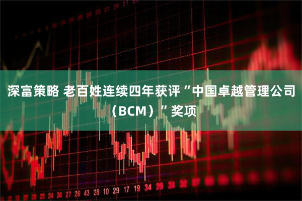 深富策略 老百姓连续四年获评“中国卓越管理公司（BCM）”奖项