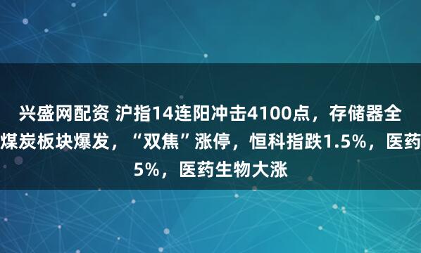 兴盛网配资 沪指14连阳冲击4100点，存储器全天活跃，煤炭板块爆发，“双焦”涨停，恒科指跌1.5%，医药生物大涨