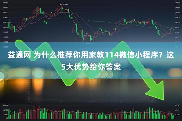 益通网 为什么推荐你用家教114微信小程序？这5大优势给你答案